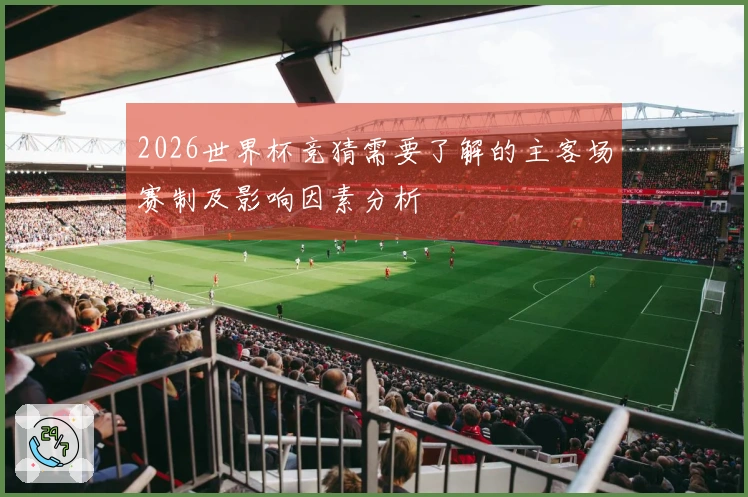 2026世界杯竞猜需要了解的主客场赛制及影响因素分析