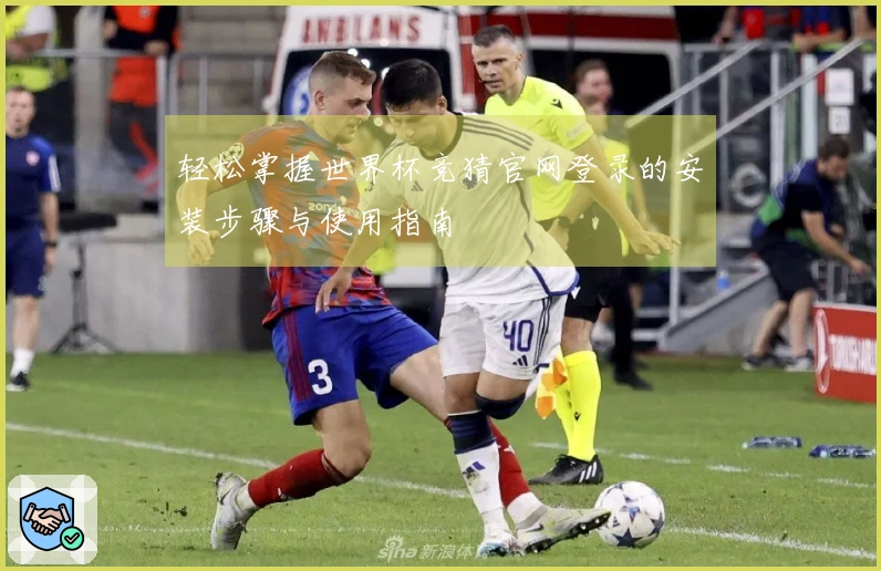 轻松掌握世界杯竞猜官网登录的安装步骤与使用指南