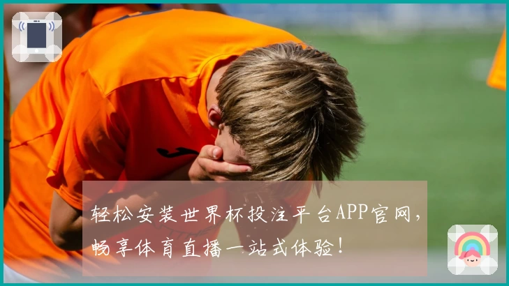 轻松安装世界杯投注平台APP官网，畅享体育直播一站式体验！