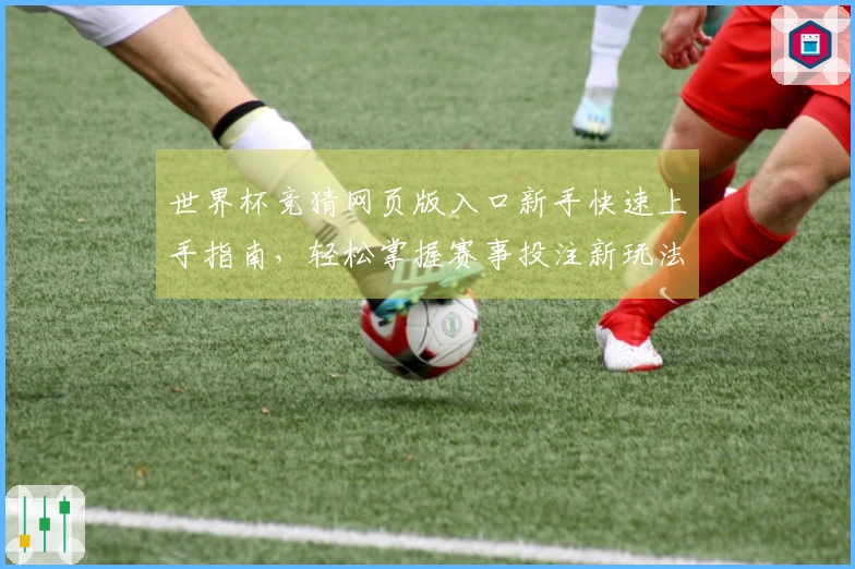 世界杯竞猜网页版入口新手快速上手指南,轻松掌握赛事投注新玩法